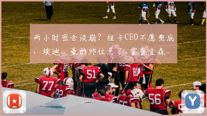 两小时密会谈崩？纽卡CEO不愿兜底，埃迪・豪的帅位悬了_霍普金森_未来_英超