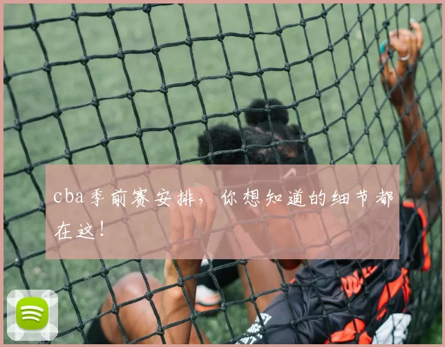 cba季前赛安排，你想知道的细节都在这！